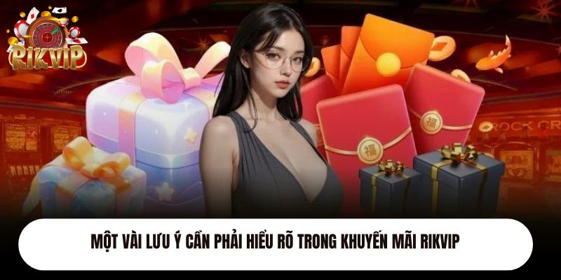 Một vài lưu ý cần phải hiểu rõ trong khuyến mãi Rikvip