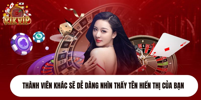 Thành viên khác sẽ dễ dàng nhìn thấy tên hiển thị của bạn